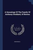 A Genealogy of the Family of Anthony Stoddard, of Boston di Anonymous edito da CHIZINE PUBN