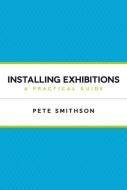 Installing Exhibitions: A Practical Guide di Pete Smithson edito da A & C BLACK LTD