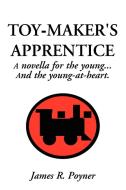 Toy-maker's Apprentice di James R Poyner edito da Xlibris