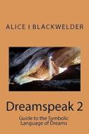 Dreamspeak 2: Guide to the Symbolic Language of Dreams di Alice Blackwelder edito da Createspace