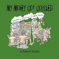 My Money Got Gobbled di Robert I. Maltby edito da America Star Books