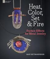 Heat, Color, Set & Fire di Mary Hettmansperger edito da Lark Books,U.S.