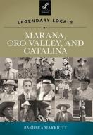 Legendary Locals of Marana, Oro Valley, and Catalina di Barbara Marriott edito da ARCADIA PUB (SC)