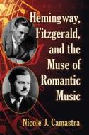 Hemingway, Fitzgerald And The Muse Of Romantic Music di Nicole J. Camastra edito da McFarland & Co Inc
