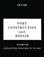 Port Construction and Repair (FM 5-480) di Department of the Army edito da Createspace