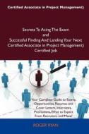 Certified Associate in Project Management) Secrets to Acing the Exam and Successful Finding and Landing Your Next Certified Associate in Project Manag di Roger Ryan edito da Tebbo