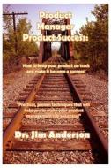 Product Manager Product Success: How to Keep Your Product on Track and Make It Become a Success di Jim Anderson, Dr Jim Anderson edito da Createspace