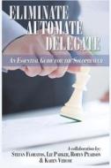 Eliminate, Automate, Delegate: An Essential Guide for the Solo-Preneurs and Start-Ups di Liz Parker, Karen Vercoe, Robyn Pearson edito da Createspace