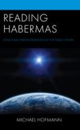 Reading Habermas: Structural Transformation of the Public Sphere di Michael Hofmann edito da LEXINGTON BOOKS