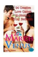 March with Venus: 94 Creative Love Games to Heat Up Your Bedroom di Karma Peters edito da Createspace