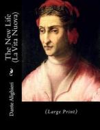 The New Life (La Vita Nuova): (Large Print) di Dante Alighieri edito da Createspace