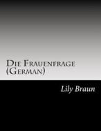 Die Frauenfrage (German) di Lily Braun edito da Createspace