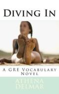 Diving in: A GRE Vocabulary Novel di Athena Delmar edito da Createspace