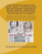 The Catholics Are on the Right Track. the Protestant Second Coming Prophecies Are All Wrong- Fabricated. Isaiah Chpt 22 Put a Curse on the Valley of V di MR Stanley Ole Lotegeluaki edito da Createspace Independent Publishing Platform