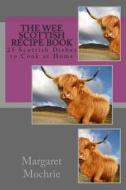 The Wee Scottish Recipe Book: 25 Scottish Dishes to Cook at Home di Margaret Mochrie edito da Createspace Independent Publishing Platform