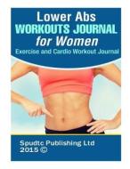 Lower ABS Workouts Journal for Women: Exercise and Cardio Workout Journal di Spudtc Publishing Ltd edito da Createspace