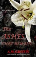 The Ashes That Remain di A. M. Griffin edito da Createspace