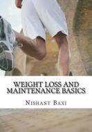 Weight Loss and Maintenance Basics di MR Nishant K. Baxi edito da Createspace Independent Publishing Platform