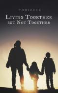 Living Together but Not Together di Tomiczek edito da AuthorHouse