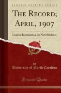 The Record; April, 1907: General Information for New Students (Classic Reprint) di University Of North Carolina edito da Forgotten Books