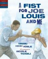 A Fist for Joe Louis and Me di Trinka Hakes Noble edito da SLEEPING BEAR PR