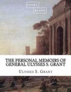 The Personal Memoirs of General Ulysses S. Grant di Ulysses S. Grant, Sheba Blake edito da Createspace Independent Publishing Platform