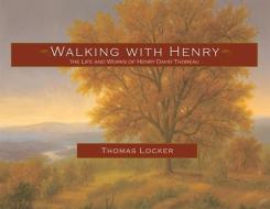 Walking with Henry: The Life and Works of Henry David Thoreau di Thomas Locker edito da FULCRUM PUB