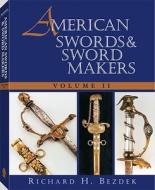 American Swords And Sword Makers, Volume Ii di Richard H. Bezdek edito da Paladin Press,u.s.