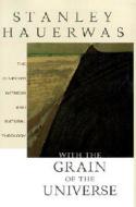 With the Grain of the Universe: The Church's Witness and Natural Theology: Being Gifford Lectures Delivered at the University of St. Andrews in 2001 di Stanley M. Hauerwas edito da Brazos Press