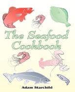 The Seafood Cookbook di Adam Starchild edito da INTL LAW & TAXATION PUBL
