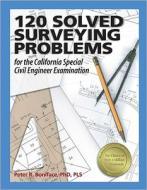 120 Solved Surveying Problems for the California Special Civil Engineer Examination di Peter R. Boniface edito da Professional Publications Inc