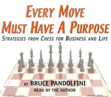 Every Move Must Have a Purpose: Strategies from Chess for Business and Life di Bruce Pandolfini edito da Listen & Live Audio