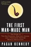 The First Man-Made Man: The Story of Two Sex Changes, One Love Affair, and a Twentieth-Century Medical Revolution di Pagan Kennedy edito da Bloomsbury Publishing PLC