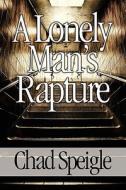 A Lonely Man\'s Rapture di Chad Speigle edito da America Star Books