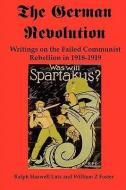 The German Revolution: Writings on the Failed Communist Rebellion in 1918-1919 di Ralph Haswell Lutz, William Z. Foster edito da RED & BLACK PUBL