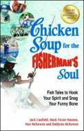 Chicken Soup for the Fisherman's Soul: Fish Tales to Hook Your Spirit and Snag Your Funny Bone di Jack Canfield, Mark Victor Hansen, Ken Mckowen edito da CHICKEN SOUP FOR THE SOUL