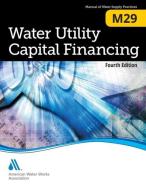 M29 Water Utility Capital Financing di American Water Works Association edito da American Water Works Association