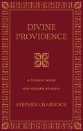 Divine Providence: A Classic Work for Modern Readers di Stephen Charnock edito da P & R PUB CO