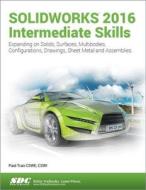 SOLIDWORKS 2016 Intermediate Skills di Paul Tran edito da CRC Press