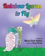 Rainbow Learns to Fly di Mary Dalton edito da MASCOT BOOKS