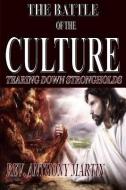 The Battle of the Culture: Tearing Down StrongHolds di Anthony Martin edito da LIGHTNING SOURCE INC