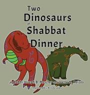 Two Dinosaurs at Shabbat Dinner di Joseph B. Meszler, Joelle M. Reizes edito da Prospective Press