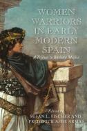 Women Warriors in Early Modern Spain edito da University of Delaware Press
