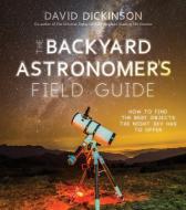 The Backyard Astronomer's Field Guide: How to Find the Best Objects the Night Sky Has to Offer di David Dickinson edito da PAGE STREET PUB