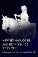 New Technologies and Renaissance Studies III di Matthew Evan Davis, Colin Wilder edito da Iter Press