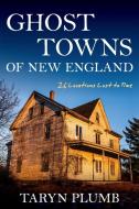 Ghost Towns Of New England di Taryn Plumb edito da Down East Books