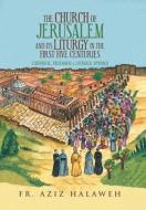 The Church Of Jerusalem And Its Liturgy In The First Five Centuries di Halaweh Fr. Aziz Halaweh edito da Authorhouse