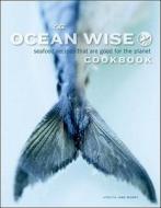 The Ocean Wise Cookbook: Seafood Recipes That Are Good for the Planet edito da Whitecap Books