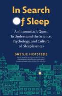 In Search of Sleep: An Insomniac's Quest to Understand the Science, Psychology, and Cutlure of Sleeplessness di Bregje Hofstede edito da GREYSTONE BOOKS