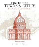 How To Read Towns And Cities di Jonathan Glancey edito da Bloomsbury Publishing Plc